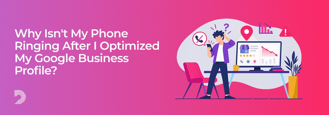 Why Isn't My Phone Ringing After I Optimized My Google Business Profile?

